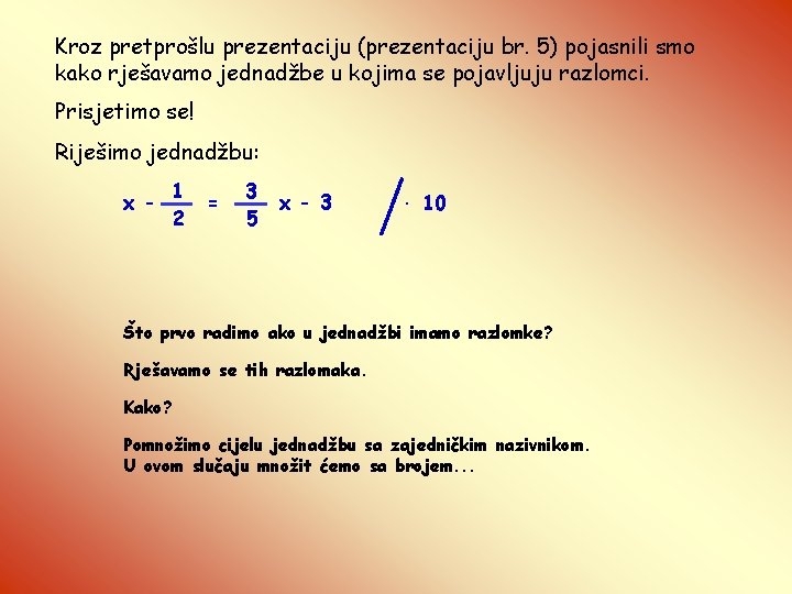 Kroz pretprošlu prezentaciju (prezentaciju br. 5) pojasnili smo kako rješavamo jednadžbe u kojima se