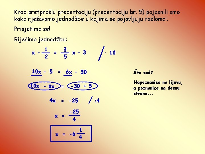 Kroz pretprošlu prezentaciju (prezentaciju br. 5) pojasnili smo kako rješavamo jednadžbe u kojima se