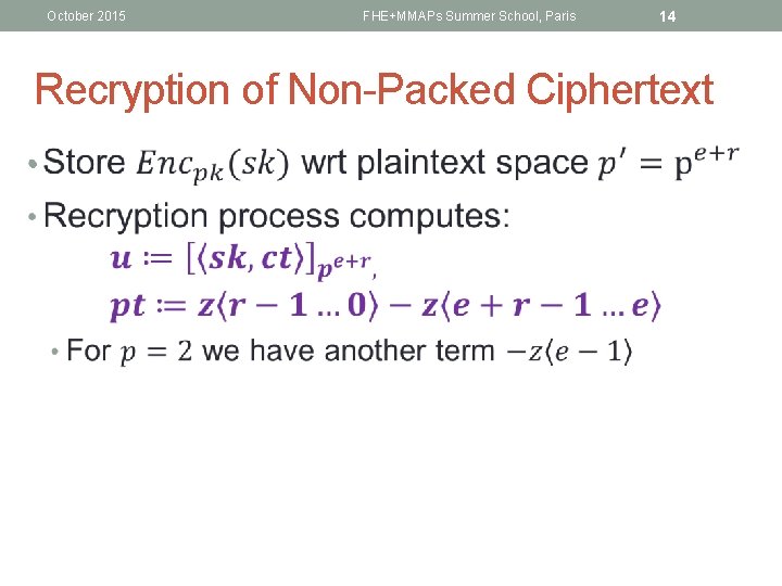 October 2015 FHE+MMAPs Summer School, Paris 14 Recryption of Non-Packed Ciphertext • 