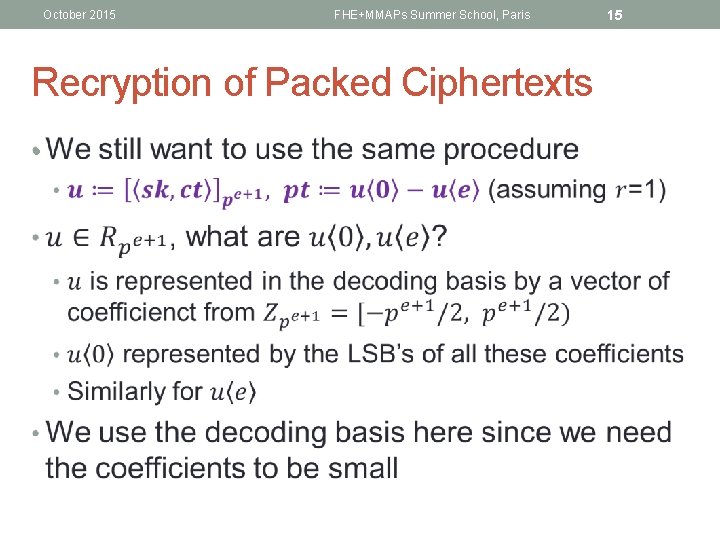 October 2015 FHE+MMAPs Summer School, Paris Recryption of Packed Ciphertexts • 15 