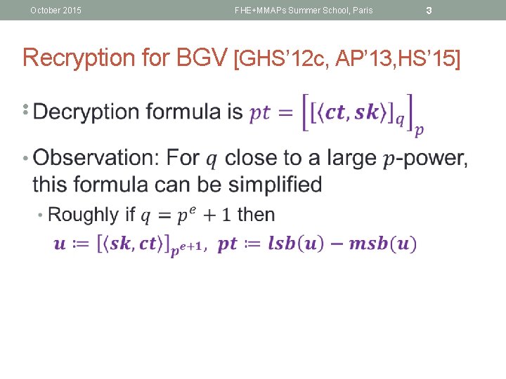 October 2015 FHE+MMAPs Summer School, Paris 3 Recryption for BGV [GHS’ 12 c, AP’