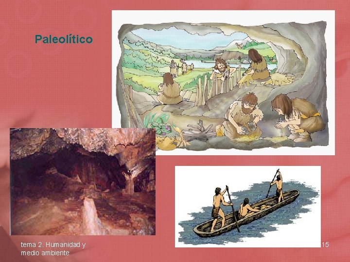 Paleolítico tema 2. Humanidad y medio ambiente 15 