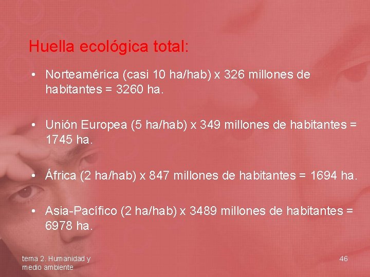 Huella ecológica total: • Norteamérica (casi 10 ha/hab) x 326 millones de habitantes =