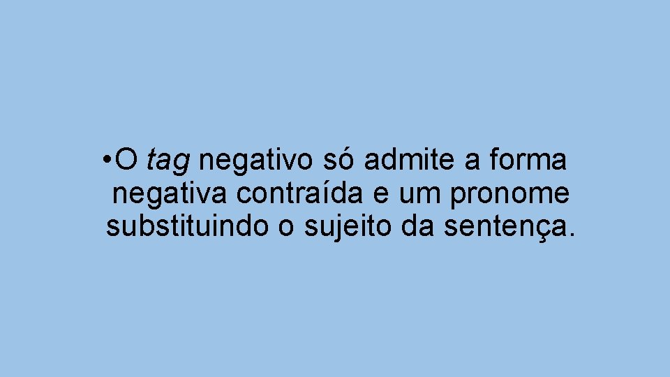  • O tag negativo só admite a forma negativa contraída e um pronome