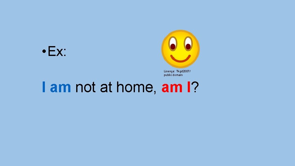  • Ex: Licença: Tkgd 2007/ public domain I am not at home, am