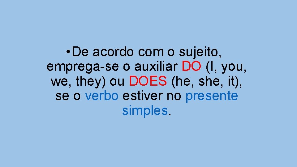  • De acordo com o sujeito, emprega-se o auxiliar DO (I, you, we,