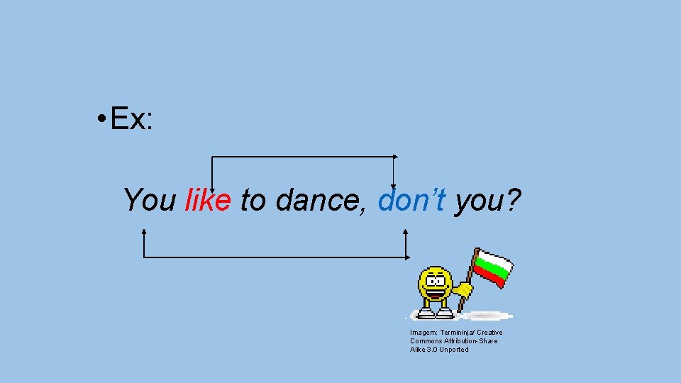  • Ex: You like to dance, don’t you? Imagem: Termininja/ Creative Commons Attribution-Share