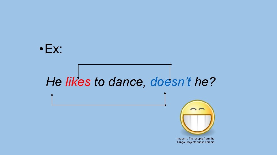  • Ex: He likes to dance, doesn’t he? Imagem: The people from the