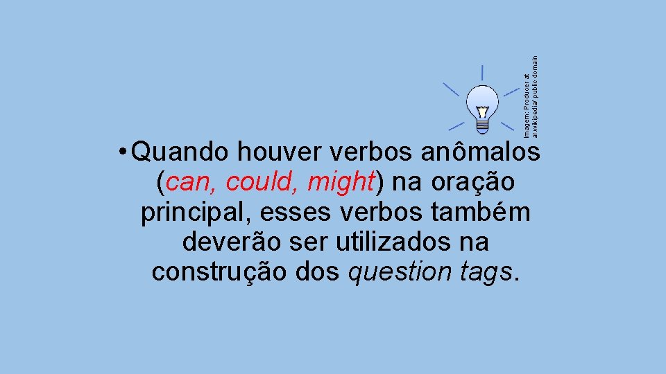 Imagem: Producer at ar. wikipedia/ public domain • Quando houver verbos anômalos (can, could,