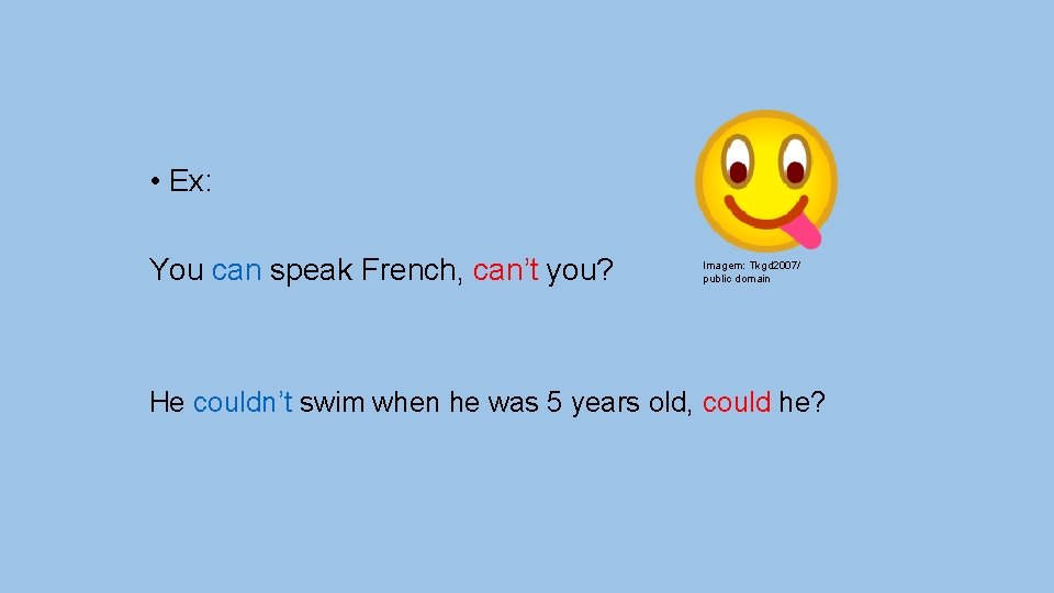  • Ex: You can speak French, can’t you? Imagem: Tkgd 2007/ public domain