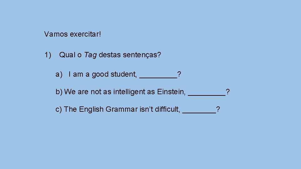 Vamos exercitar! 1) Qual o Tag destas sentenças? a) I am a good student,