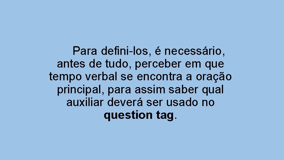  Para defini-los, é necessário, antes de tudo, perceber em que tempo verbal se