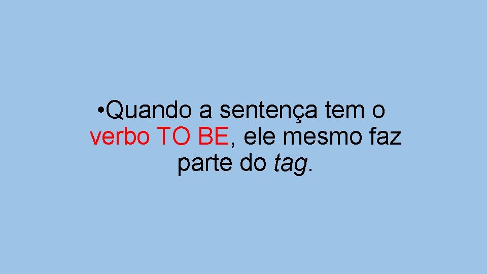  • Quando a sentença tem o verbo TO BE, ele mesmo faz parte