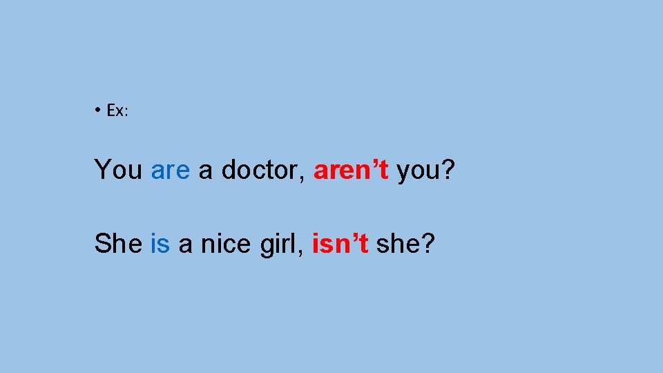  • Ex: You are a doctor, aren’t you? She is a nice girl,