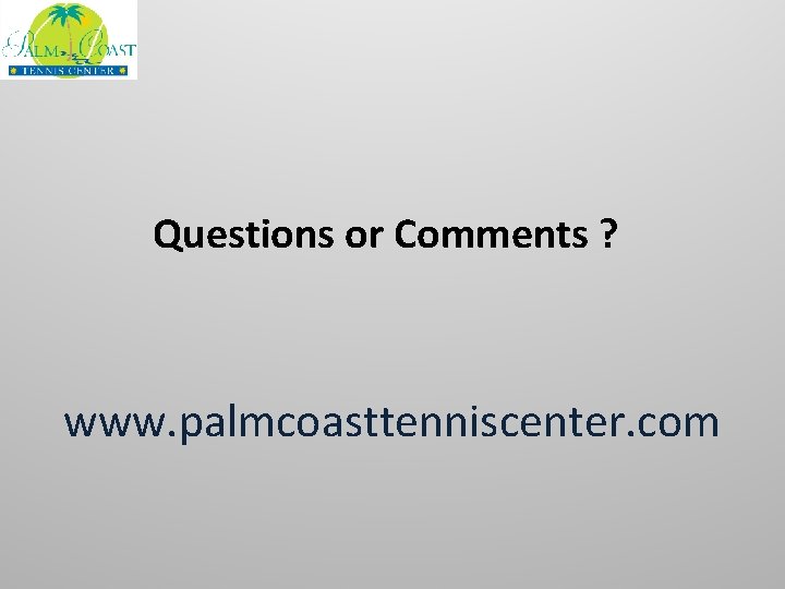 Questions or Comments ? www. palmcoasttenniscenter. com 