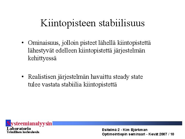 Kiintopisteen stabiilisuus • Ominaisuus, jolloin pisteet lähellä kiintopistettä lähestyvät edelleen kiintopistettä järjestelmän kehittyessä •