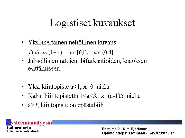 Logistiset kuvaukset • Yksinkertainen neliöllinen kuvaus • Jaksollisten ratojen, bifurkaatioiden, kaaoksen esittämiseen • Yksi