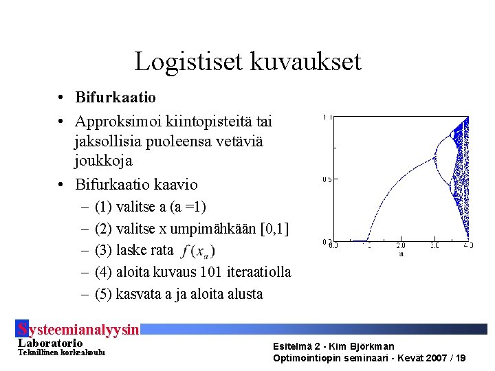 Logistiset kuvaukset • Bifurkaatio • Approksimoi kiintopisteitä tai jaksollisia puoleensa vetäviä joukkoja • Bifurkaatio