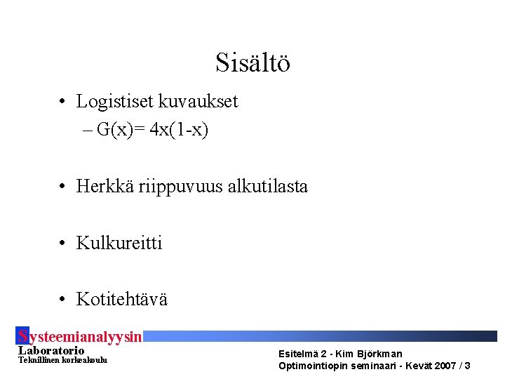 Sisältö • Logistiset kuvaukset – G(x)= 4 x(1 -x) • Herkkä riippuvuus alkutilasta •