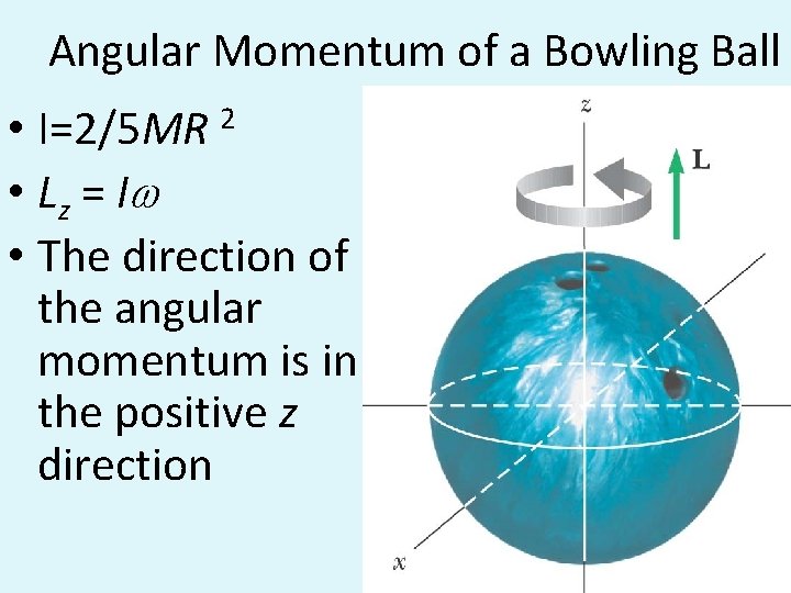 Angular Momentum of a Bowling Ball • I=2/5 MR 2 • Lz = I