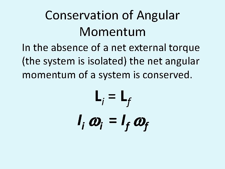 Conservation of Angular Momentum In the absence of a net external torque (the system