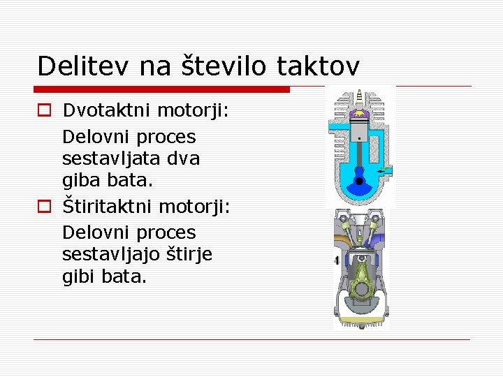 Delitev na število taktov o Dvotaktni motorji: Delovni proces sestavljata dva giba bata. o