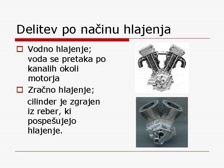 Delitev po načinu hlajenja o Vodno hlajenje; voda se pretaka po kanalih okoli motorja