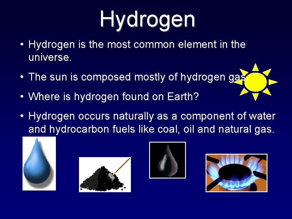 Hydrogen • Hydrogen is the most common element in the universe. • The sun