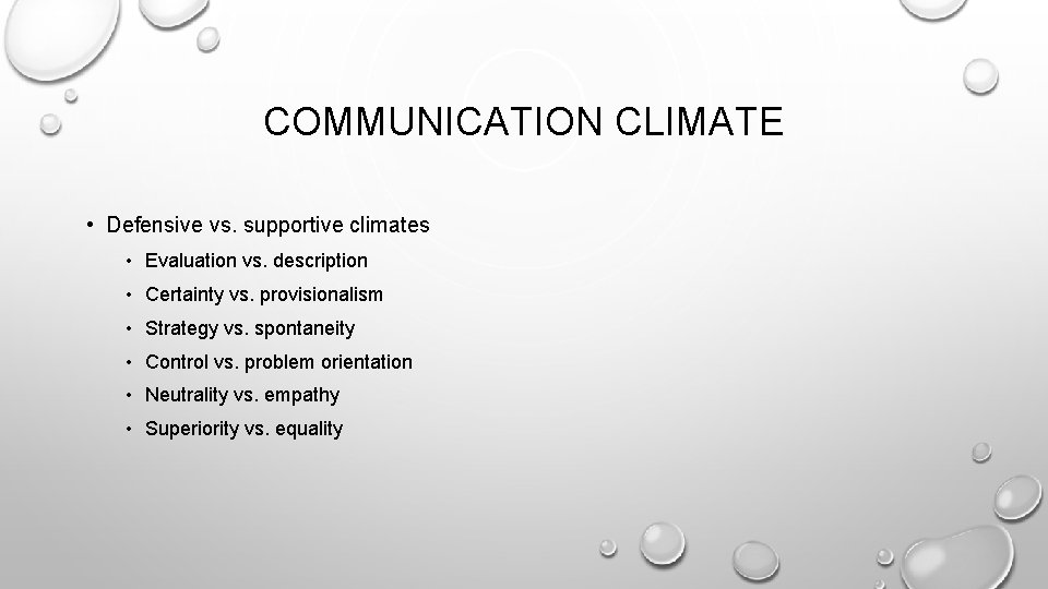 COMMUNICATION CLIMATE • Defensive vs. supportive climates • Evaluation vs. description • Certainty vs.