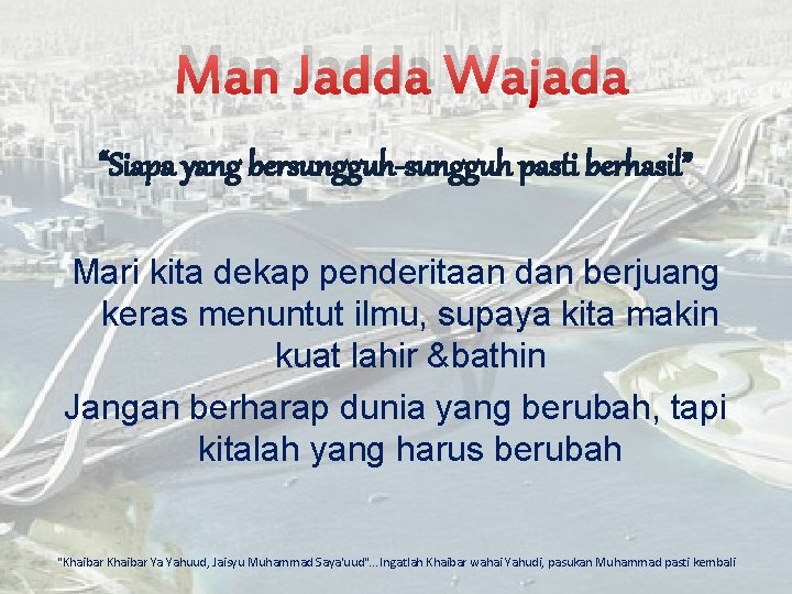 Man Jadda Wajada “Siapa yang bersungguh-sungguh pasti berhasil” Mari kita dekap penderitaan dan berjuang