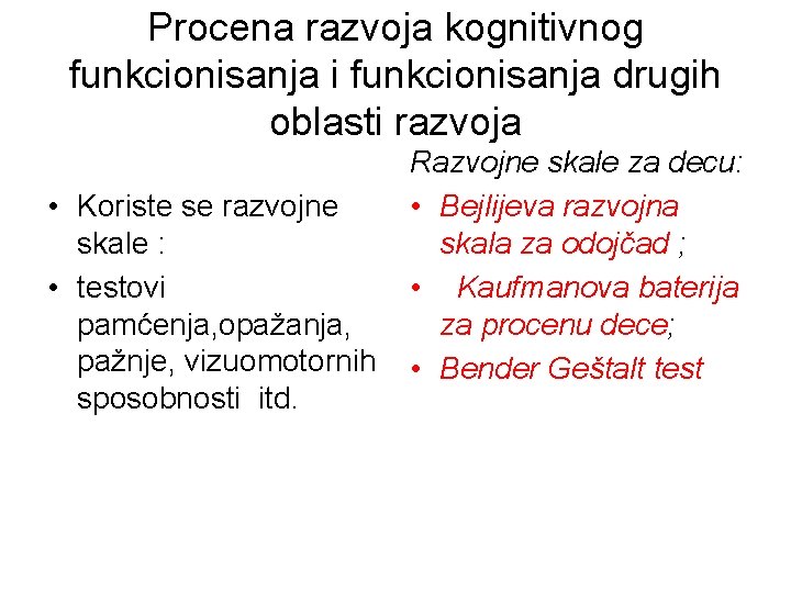 Procena razvoja kognitivnog funkcionisanja i funkcionisanja drugih oblasti razvoja • Koriste se razvojne skale