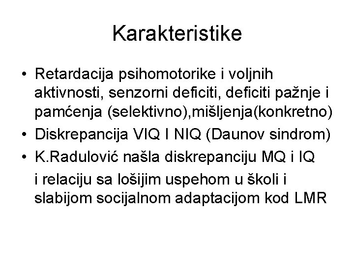 Karakteristike • Retardacija psihomotorike i voljnih aktivnosti, senzorni deficiti, deficiti pažnje i pamćenja (selektivno),