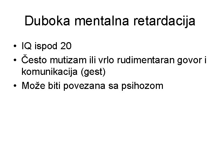 Duboka mentalna retardacija • IQ ispod 20 • Često mutizam ili vrlo rudimentaran govor