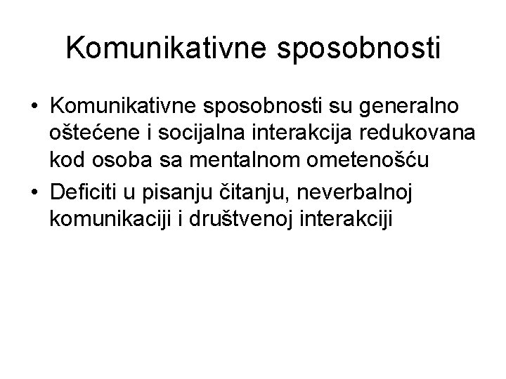 Komunikativne sposobnosti • Komunikativne sposobnosti su generalno oštećene i socijalna interakcija redukovana kod osoba