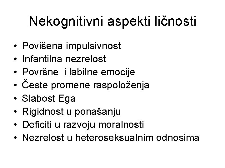 Nekognitivni aspekti ličnosti • • Povišena impulsivnost Infantilna nezrelost Površne i labilne emocije Česte