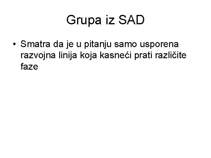 Grupa iz SAD • Smatra da je u pitanju samo usporena razvojna linija koja