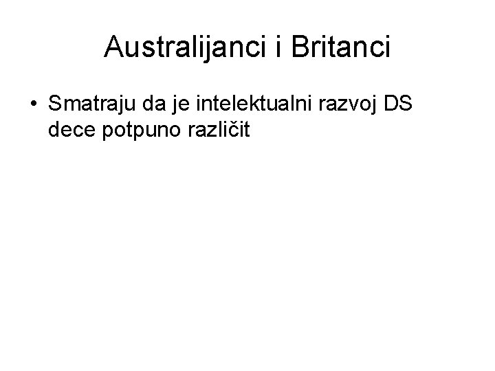 Australijanci i Britanci • Smatraju da je intelektualni razvoj DS dece potpuno različit 