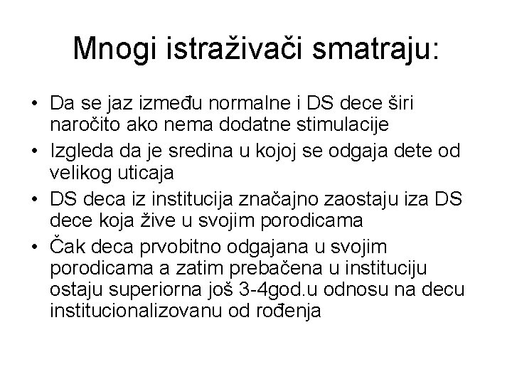 Mnogi istraživači smatraju: • Da se jaz između normalne i DS dece širi naročito