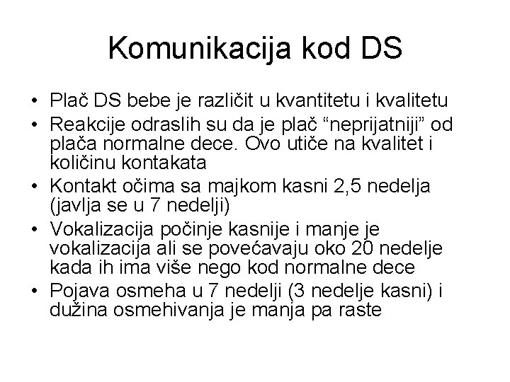 Komunikacija kod DS • Plač DS bebe je različit u kvantitetu i kvalitetu •