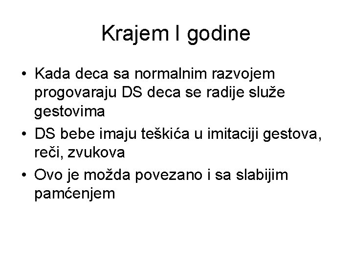 Krajem I godine • Kada deca sa normalnim razvojem progovaraju DS deca se radije