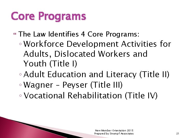 Core Programs The Law Identifies 4 Core Programs: ◦ Workforce Development Activities for Adults,