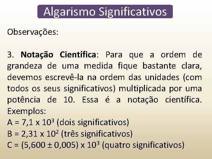 Algarismo Significativos Observações: 3. Notação Científica: Para que a ordem de grandeza de uma Algarismo Significativos Observações: 3. Notação Científica: Para que a ordem de grandeza de uma