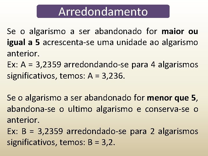 Arredondamento Se o algarismo a ser abandonado for maior ou igual a 5 acrescenta-se Arredondamento Se o algarismo a ser abandonado for maior ou igual a 5 acrescenta-se