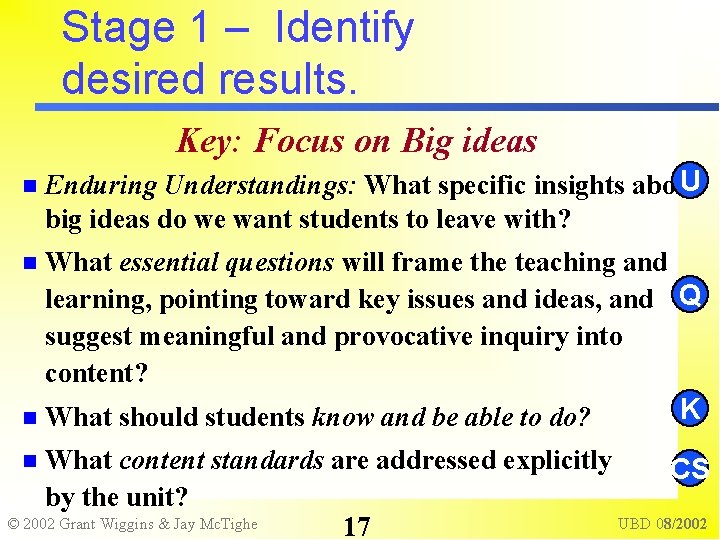 Stage 1 – Identify desired results. Key: Focus on Big ideas U Enduring Understandings: