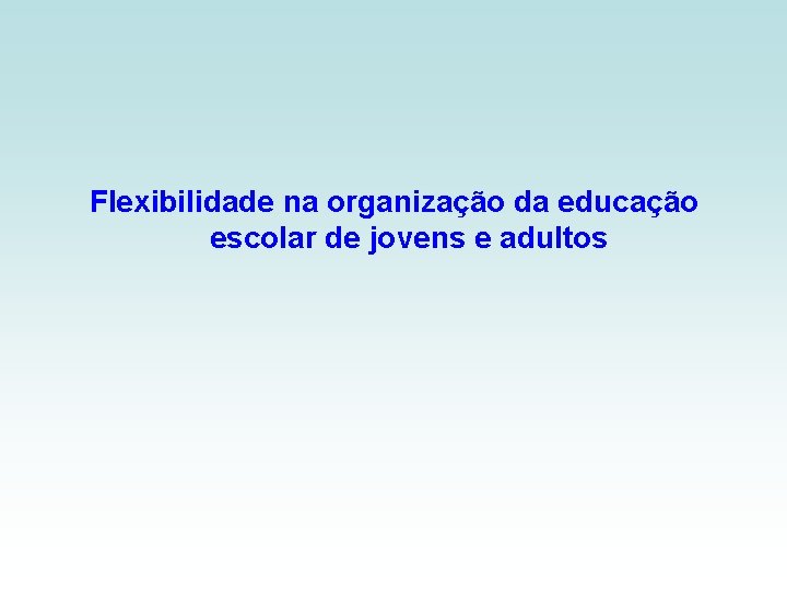 Flexibilidade na organização da educação escolar de jovens e adultos 
