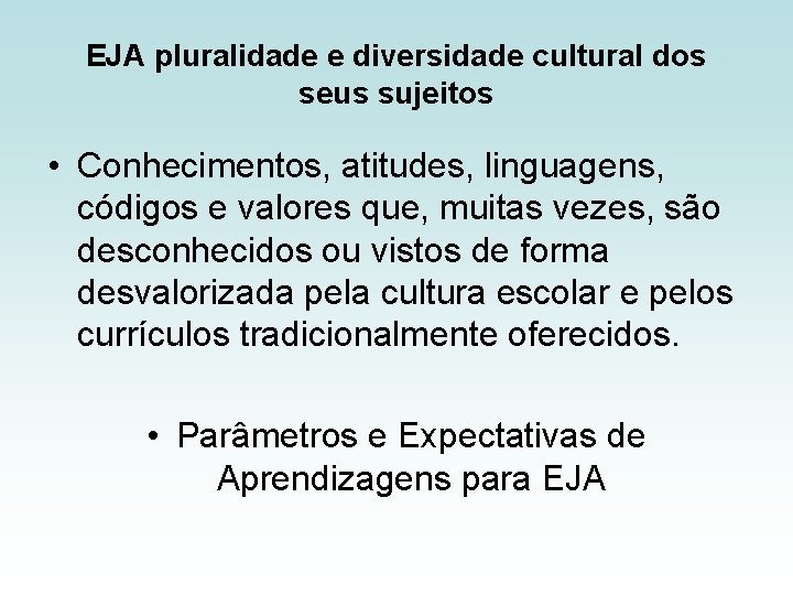 EJA pluralidade e diversidade cultural dos seus sujeitos • Conhecimentos, atitudes, linguagens, códigos e