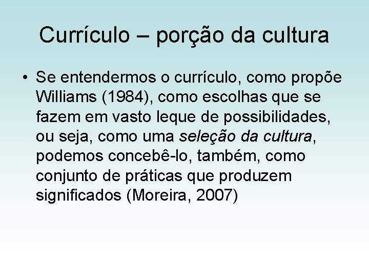 Currículo – porção da cultura • Se entendermos o currículo, como propõe Williams (1984),