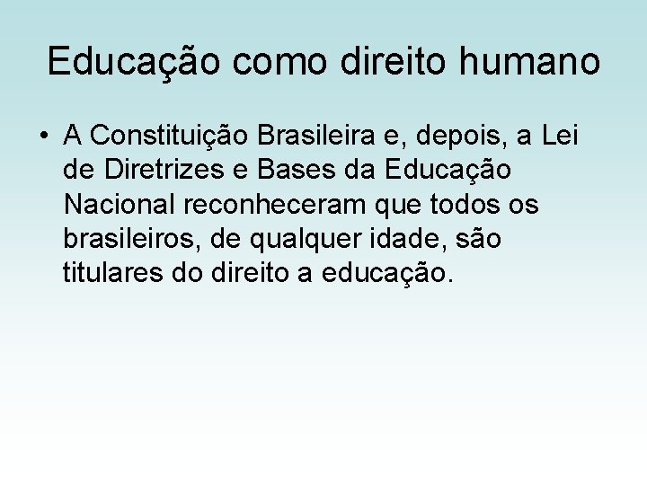 Educação como direito humano • A Constituição Brasileira e, depois, a Lei de Diretrizes