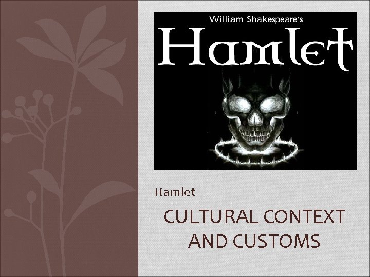 Hamlet CULTURAL CONTEXT AND CUSTOMS 