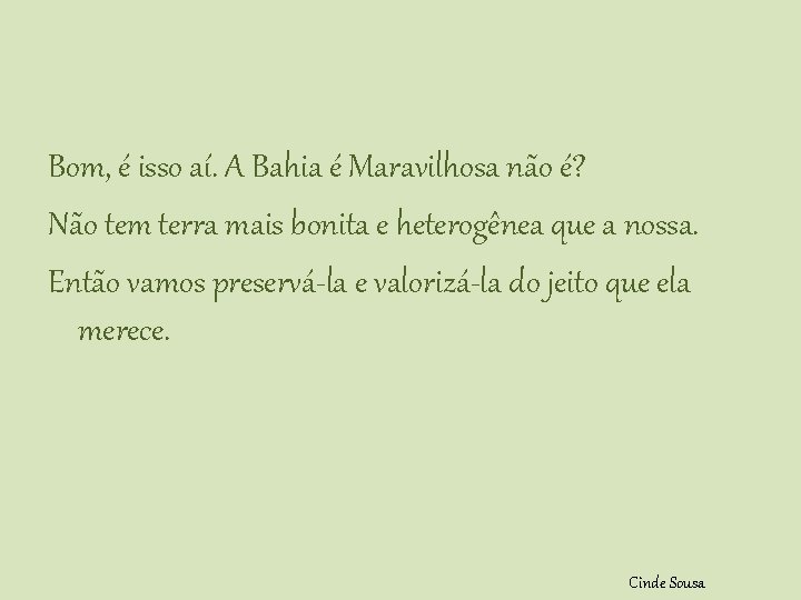 Bom, é isso aí. A Bahia é Maravilhosa não é? Não tem terra mais